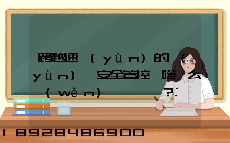 跨越速運(yùn)的運(yùn)輸安全管控為啥這么穩(wěn)？